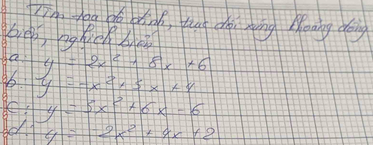 Tin heg de ping, tut do āng Hoāing doing 
bie, eglicke 
a y=2x^2+8x+6
y=-x^2+5x+4
y=3x^2+6x-6
el y=-2x^2+4x+2