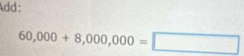 Add:
60,000+8,000,000=□