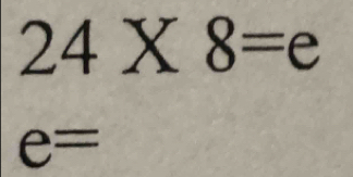 24* 8=e
e=