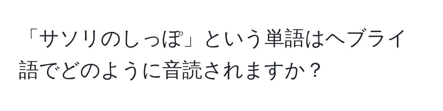 「サソリのしっぽ」という単語はヘブライ語でどのように音読されますか？