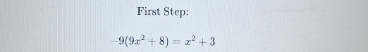 First Step:
-9(9x^2+8)=x^2+3