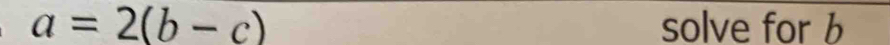 a=2(b-c) solve for b