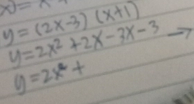 x)=x
y=(2x-3)(x+1)
y=2x^2+2x-3x-3
y=2x^2+