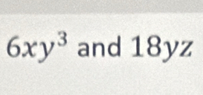 6xy^3 and 18yz
