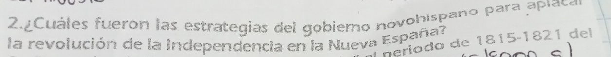 Cuáles fueron las estrategias del gobierno novohispano para aplacar 
la revolución de la Independencia en la Nueva España? 
periodo de 1815-1821 del