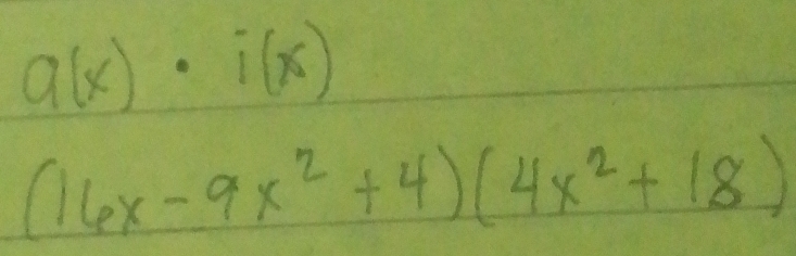 a(x)· i(x)
(16x-9x^2+4)(4x^2+18)