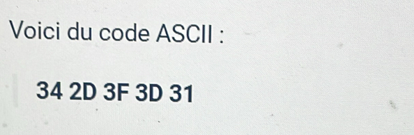 Résolu :Voici du code ASCII : 34 2D 3F 3D 31