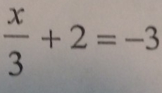  x/3 +2=-3