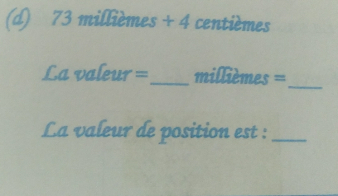 73milliemes+4 centièmes
Lavaleur=
_ mi ièmes ==_ 
La valeur de position est :_