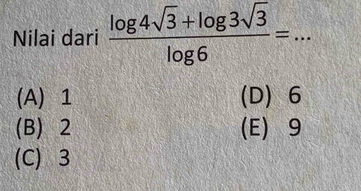 Nilai dari  (log 4sqrt(3)+log 3sqrt(3))/log 6 =...
(A) 1 (D) 6
(B) 2 (E) 9
(C) 3