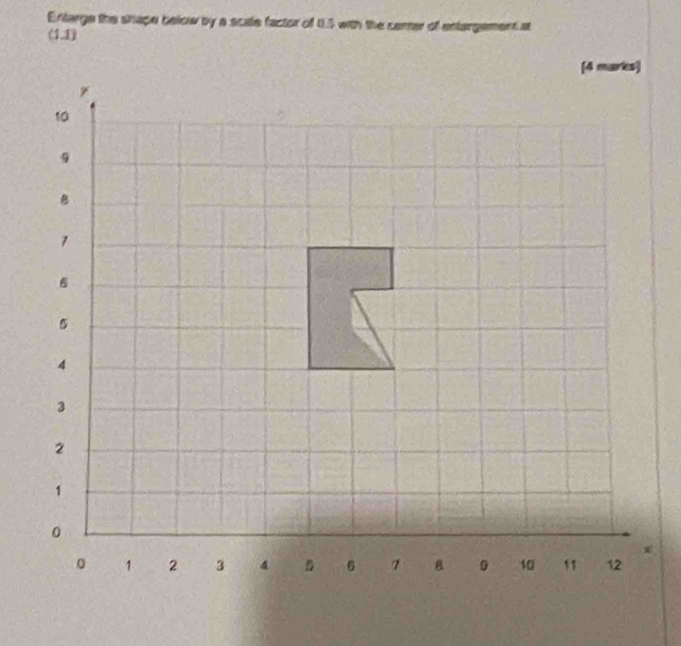 Entarge the shape below by a scale factor of U.5 with the cerrer of entargement at 
(1.1)