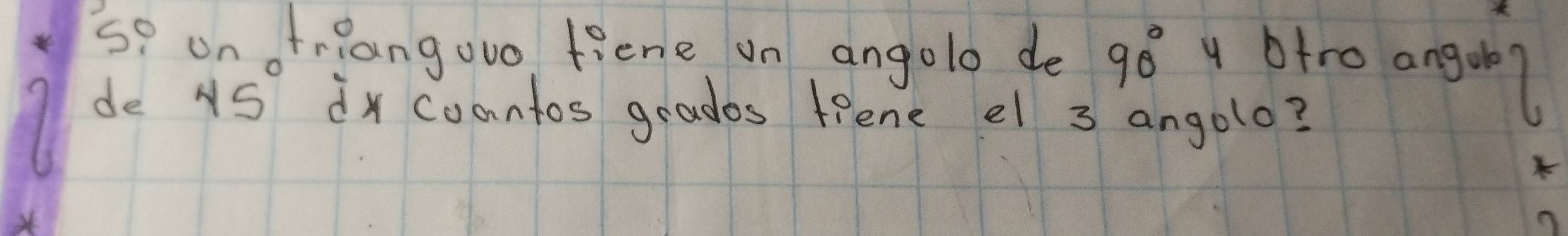 so on friangovo fiene on angolo de 90° y Dtro angole 
de NS dx coantos grados feene el 3 angolo?