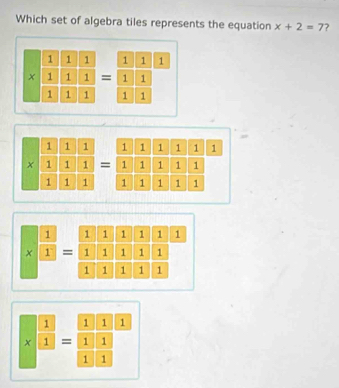 Which set of algebra tiles represents the equation x+2=7 ?
* beginarrayr 1111 * 111 hline 1111endarray =beginarrayr 111 11= 1/1  1/1 endarray
* beginarrayr  1/1  1/1  1/1  1/1 = 1/1  1/1  1/1  1/1  1/1  1/1  1/1 
beginarrayr □ = 1/1 frac =frac frac 1 1/1  1/1  1/1  1/1 frac 1 1/1  1/1 endarray frac 1endarray 
beginarrayr 1 * 1 1= 1/1 frac 1 1endarray