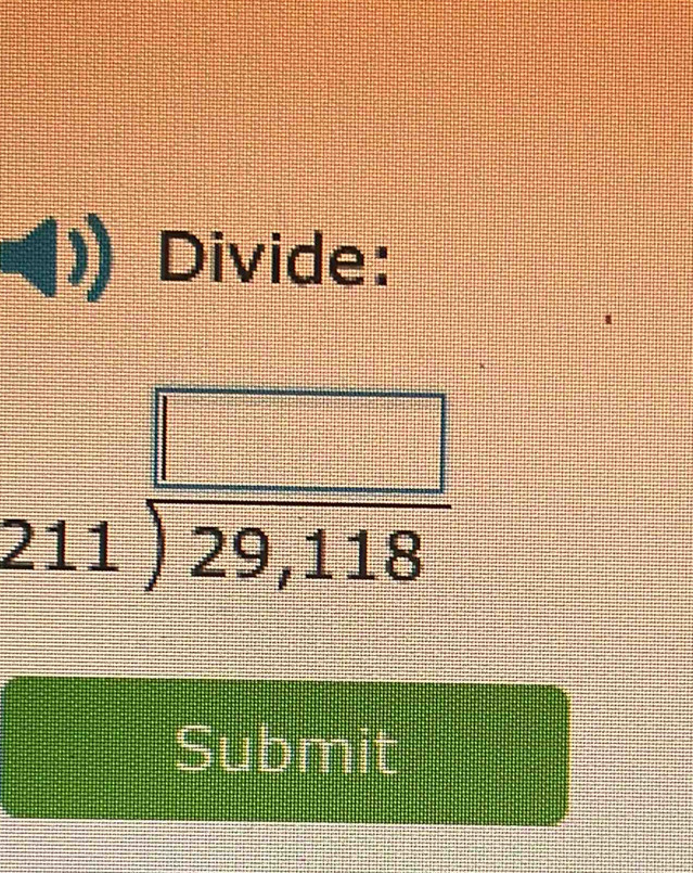 Divide:
beginarrayr □  211encloselongdiv 29,118endarray
Submit