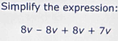 Simplify the expression:
8v-8v+8v+7v