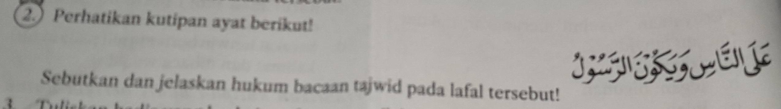 Perhatikan kutipan ayat berikut! 
I é 
Sebutkan dan jelaskan hukum bacaan tajwid pada lafal tersebut! 
1