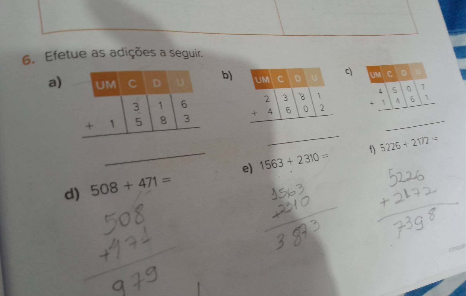 Efetue as adições a seguir.
c) UM C D U
a)
b)
beginarrayr 4507 +1461 hline endarray
_
f) 5226+2172=
e) 1563+2310=
d) 508+471=