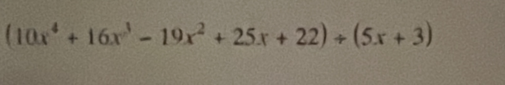 (10x^4+16x^3-19x^2+25x+22)/ (5x+3)