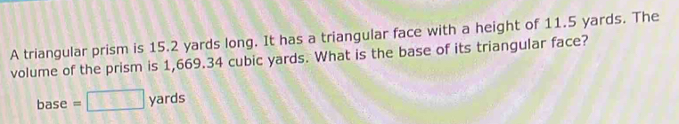 Solved: A triangular prism is 15.2 yards long. It has a triangular face ...