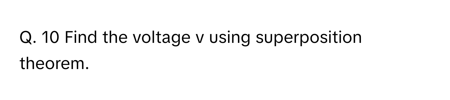 Find the voltage v using superposition theorem.