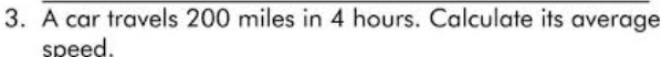 A car travels 200 miles in 4 hours. Calculate its average 
speed.