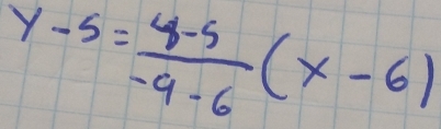 y-5= (8-5)/-9-6 (x-6)