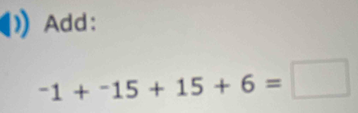 Add:
-1+-15+15+6=□