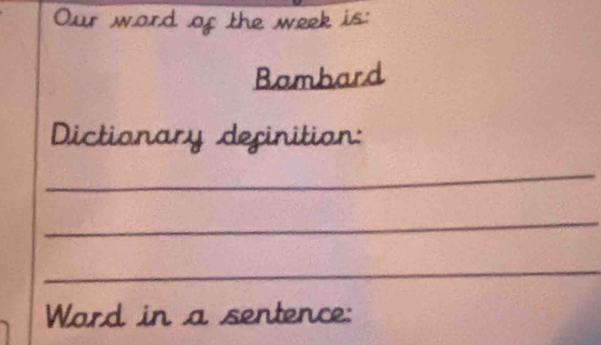 Our word of the week is: 
Bambard 
Dictionary definition: 
_ 
_ 
_ 
Ward in a sentence: