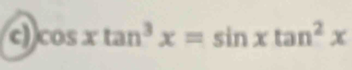 cos xtan^3x=sin xtan^2x