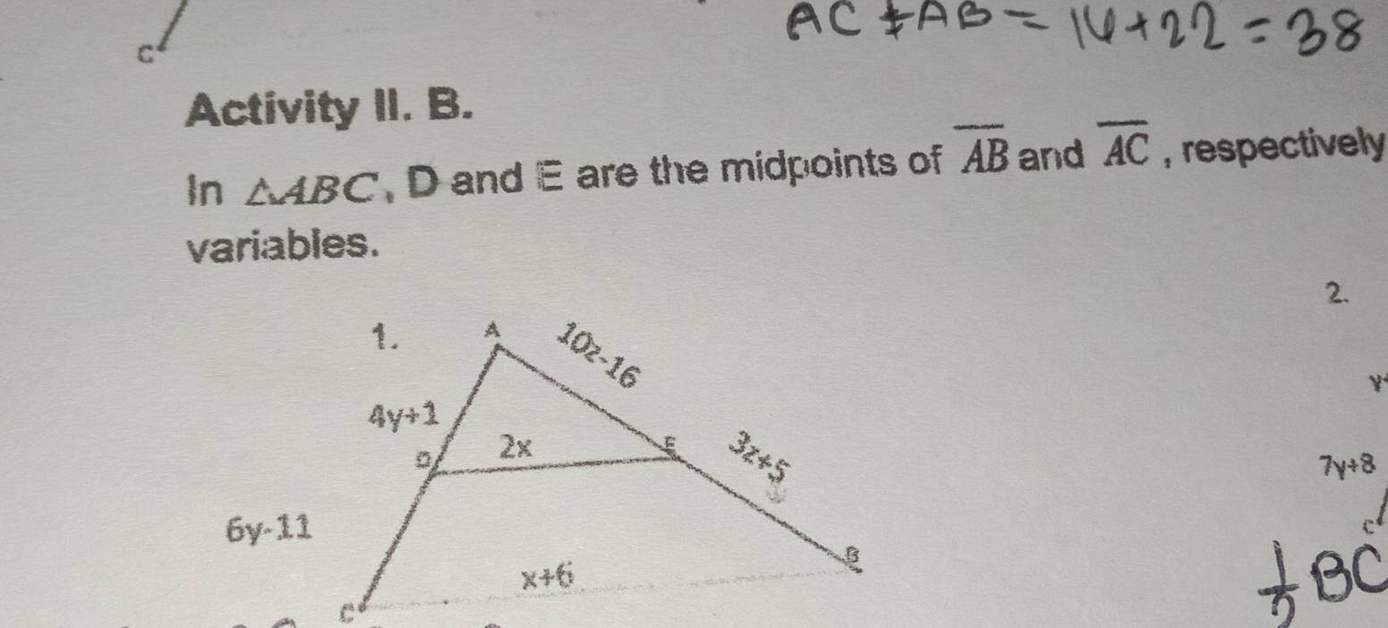 Activity II. B.
In △ ABC , D and E are the midpoints of overline AB and overline AC , respectively
variables.
2.
7y+8
6y-11