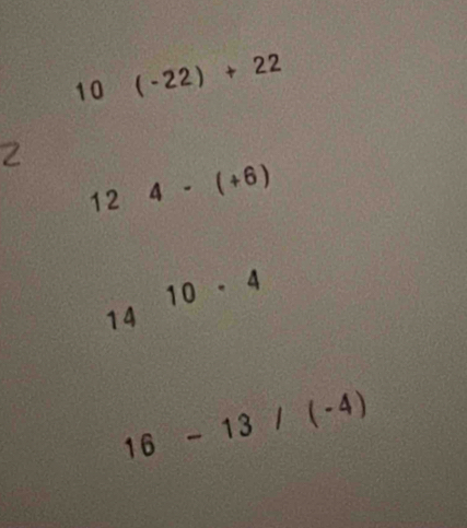 10 (-22)+22
2
12 4-(+6)
10· 4
14
16-13/(-4)