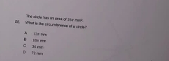 What is the circumfarerce of a cirole? The cirole has an area of 364m^2.
B Dâs nr A 12e ewn
D T1 mm C 36 mm