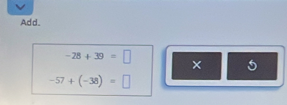 Add.
-28+39=□
× 5
-57+(-38)=□