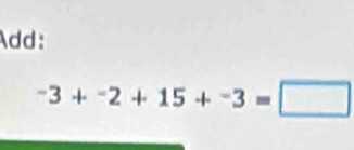 Add:
-3+-2+15+-3=□