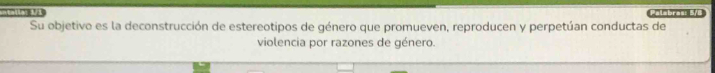 ntállas 1/3 Bala b as: 5 
Su objetivo es la deconstrucción de estereotipos de género que promueven, reproducen y perpetúan conductas de 
violencia por razones de género.