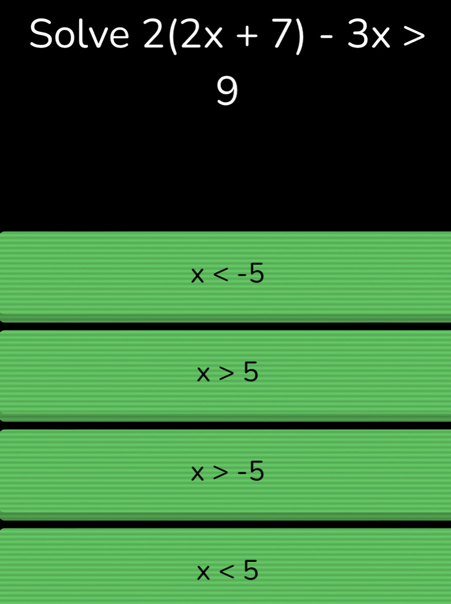 Solve 2(2x+7)-3x>
9
x
x>5
x>-5
x<5</tex>