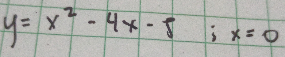 y=x^2-4x-5; x=0