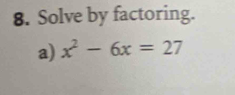 Solve by factoring. 
a) x^2-6x=27