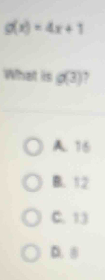 g(x)=4x+1
What is g(3) ,
A. 16
B. 12
C. 13
D. ④