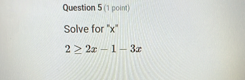 Solve for "x"
2≥ 2x-1-3x