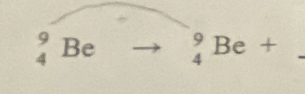 Be _4^(9Be+
_
beginarray)r 9 4end(array)°