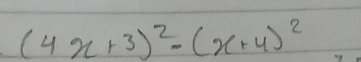 (4x+3)^2-(x+4)^2