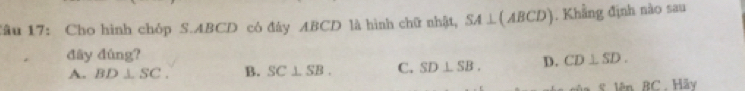 Cho hình chóp S. ABCD có đây ABCD là hình chữ nhật, SA⊥ (ABCD). Khẳng định nào sau
đây đùng? CD⊥ SD.
A. ID⊥ C B. SC⊥ SB. C. SD⊥ SB. p.
'C . Hãy
eUnBC