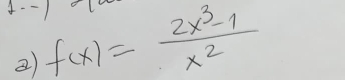 4--1
f(x)= (2x^3-1)/x^2 