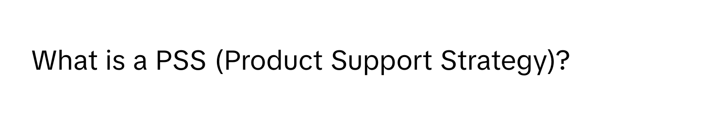 What is a PSS (Product Support Strategy)?