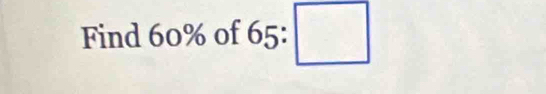 Find 60% of 65:□