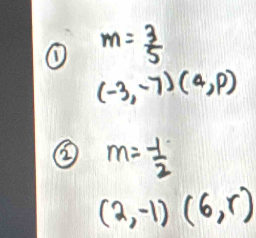 ① m= 3/5 
(-3,-7)(4,p)
② m=- 1/2 
(2,-1)(6,r)