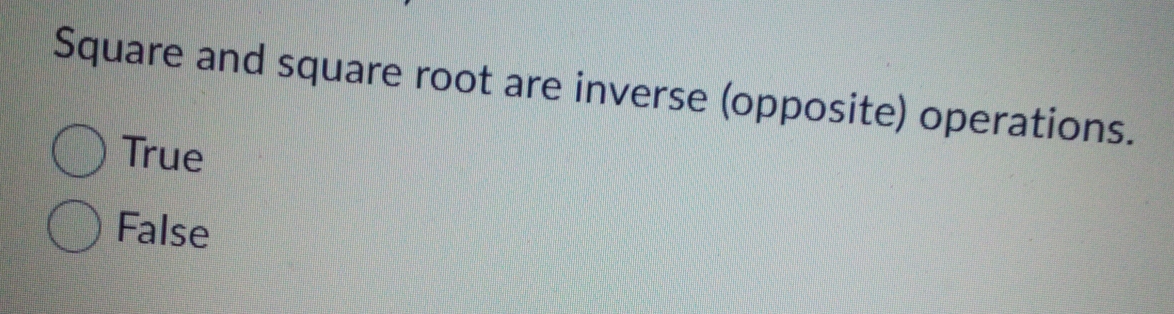 Square and square root are inverse (opposite) operations.
True
False