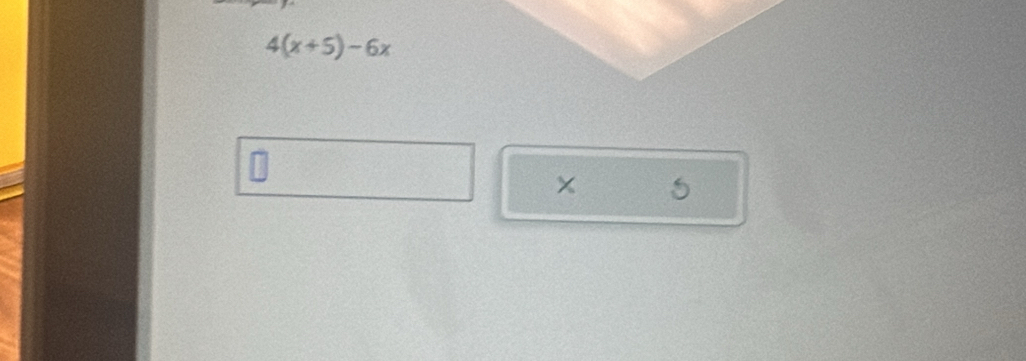 4(x+5)-6x
× 5