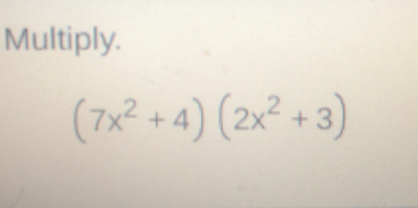 Multiply.
(7x^2+4)(2x^2+3)